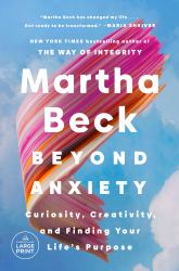 Beyond Anxiety : Curiosity, Creativity, and Finding Your Life's Purpose