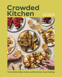 Crowded Kitchen : No-Fuss Drinks, Dinners, Desserts, and More for Every Type of Gathering