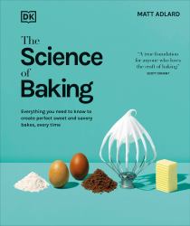 The Science of Baking : Everything You Need to Know to Create Perfect Sweet and Savory Bakes, Every Time