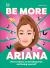Be More Ariana Grande : Fierce Advice on Breaking Free and Being Yourself