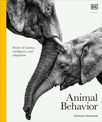 Animal Behavior : Stories of Instinct, Intelligence, and Adaptation