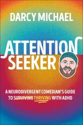Attention Seeker : A Neurodivergent Comedian's Guide to Thriving with ADHD