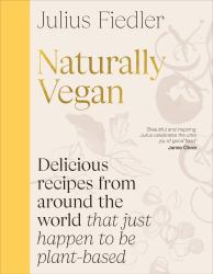 Naturally Vegan : Delicious Recipes from Around the World That Just Happen to Be Plant-Based