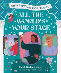 All the World's Your Stage Shakespeare for Today : Discover the World of Shakespeare Through 8 of His Most Famous Plays