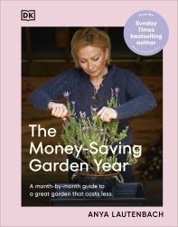 The Money-Saving Garden Year : A Month-By-month Guide to a Great Garden That Costs Less