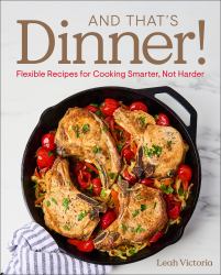 And That's Dinner! : Flexible Recipes for Cooking Smarter, Not Harder