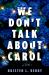 We Don't Talk about Carol : A Novel We Don't Talk about Carol : A Novel