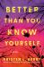 Better Than You Know Yourself : A Novel Better Than You Know Yourself : A Novel
