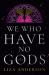 We Who Have No Gods : A Novel