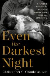 Even the Darkest Night : A Father's Journey of Hope and Healing from Paternal Depression