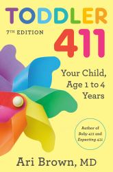 Toddler 411, 7th Edition : Your Child, Age 1 To 4
