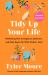 Tidy up Your Life : Rethinking How to Organize, Declutter, and Make Space for What Matters Most
