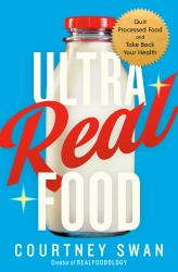 Ultra Real Food : Quit Processed Food and Take Back Your Health