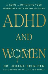 ADHD and Women : A Guide to Optimizing Your Hormones and Thriving with ADHD