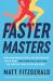 Faster Masters : How Endurance Athletes Get Better with Age--And How You Can Too, No Matter Your Starting Point