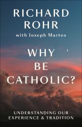 Why Be Catholic? : Understanding Our Experience and Tradition