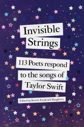 Invisible Strings : 113 Poets Respond to the Songs of Taylor Swift