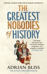 The Greatest Nobodies of History : Minor Characters from Major Moments