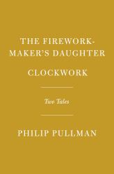 The Firework-Maker's Daughter; Clockwork or All Wound Up : Two Tales