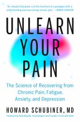 Unlearn Your Pain : The Science of Recovering from Chronic Pain, Fatigue, Anxiety, and Depression
