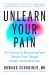 Unlearn Your Pain : The Science of Recovering from Chronic Pain, Fatigue, Anxiety, and Depression