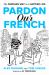 Pardon Our French : The Parisian Way to a Happier Life