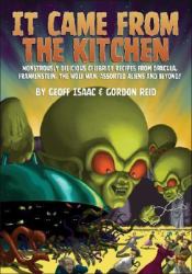 It Came from the Kitchen : Monstrously Delicious Celebrity Recipes from Dracula, Frankenstein, the Wolf Man, Assorted Aliens and Beyond!