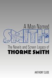 A Man Named Smith : The Novels and Screen Legacy of Thorne Smith
