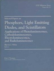 Selected Papers on Phosphors, Light Emitting Diodes, and Scintillators : Applications of Photoluminescence, Cathodoluminescence, Electroluminescence, and Radioluminescence