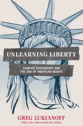 Unlearning Liberty : Campus Censorship and the End of American Debate