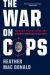 The War on Cops : How the New Attack on Law and Order Makes Everyone Less Safe