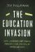 The Education Invasion : How Common Core Fights Parents for Control of American Kids