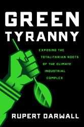 Green Tyranny : Exposing the Totalitarian Roots of the Climate Industrial Complex