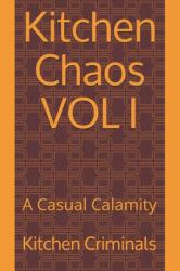 Kitchen Chaos VOL I : A Casual Calamity