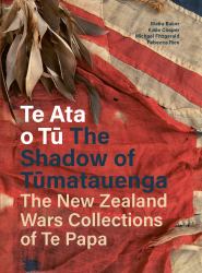 Te Ata o Tu the Shadow of Tumatauenga : The New Zealand Wars Collections of Te Papa