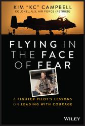 Flying in the Face of Fear : A Fighter Pilot's Lessons on Leading with Courage
