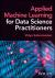 Applied Machine Learning for Data Science Practitioners