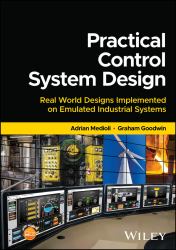 Practical Control System Design : Real World Designs Implemented on Emulated Industrial Systems