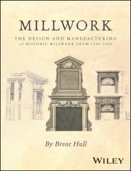 Millwork : The Design and Manufacturing of Historic Millwork From 1740 - 1950