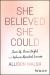 She Believed She Could : Show up, Shine Bright, and Achieve Abundant Success