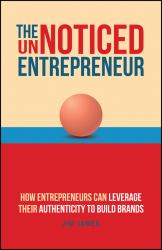 The Unnoticed Entrepreneur, Book 3 : How Entrepreneurs Can Leverage Their Authenticity to Build Brands