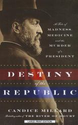 Destiny of the Republic : A Tale of Madness, Medicine and the Murder of a President
