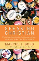 Speaking Christian : Why Christian Words Have Lost Their Meaning and Power -- and How They Can Be Restored