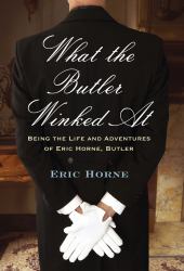 What the Butler Winked At : Being the Life and Adventures of Eric Horne, Butler