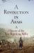 A Revolution in Arms : A History of the First Repeating Rifles