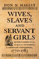 Wives, Slaves, and Servant Girls : Advertisements for Female Runaways in American Newspapers, 1770-1783