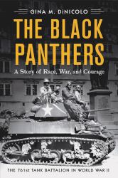 The Black Panthers : A Story of Race, War, and Courage--The 761st Tank Battalion in World War II