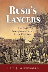 Rush's Lancers : The Sixth Pennsylvania Cavalry in the Civil War