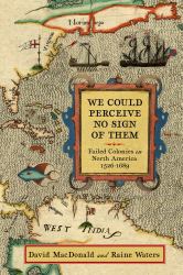 We Could Perceive No Sign of Them : Failed Colonies in North America, 1526-1689