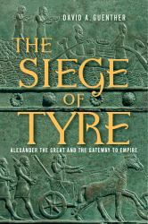 The Siege of Tyre : Alexander the Great and the Gateway to Empire
